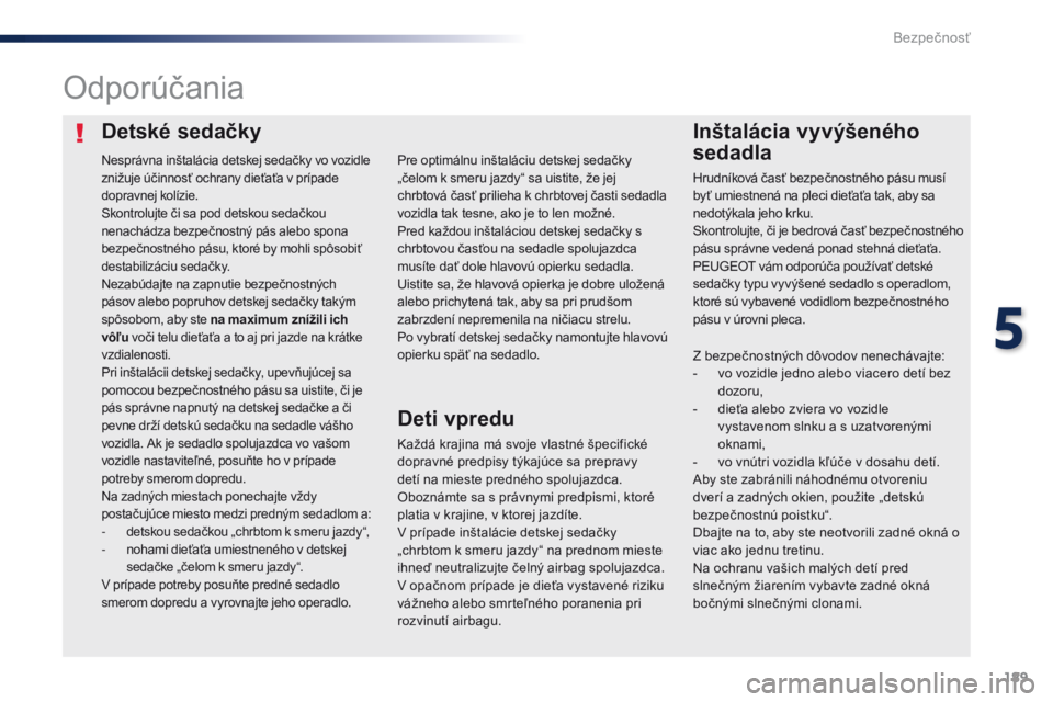 Peugeot Traveller 2016 Užívateľská príručka (in Slovak) 189
Traveller-VP_sk_Chap05_securite_ed01-2016
Detské sedačkyInštalácia vyvýšeného
sedadla
Odporúčania
Každá krajina má svoje vlastné špecifické
dopravné predpisy týkajúce sa prepra Peugeot Traveller 2016 Užívateľská príručka (in Slovak) 189
Traveller-VP_sk_Chap05_securite_ed01-2016
Detské sedačkyInštalácia vyvýšeného
sedadla
Odporúčania
Každá krajina má svoje vlastné špecifické
dopravné predpisy týkajúce sa prepra
