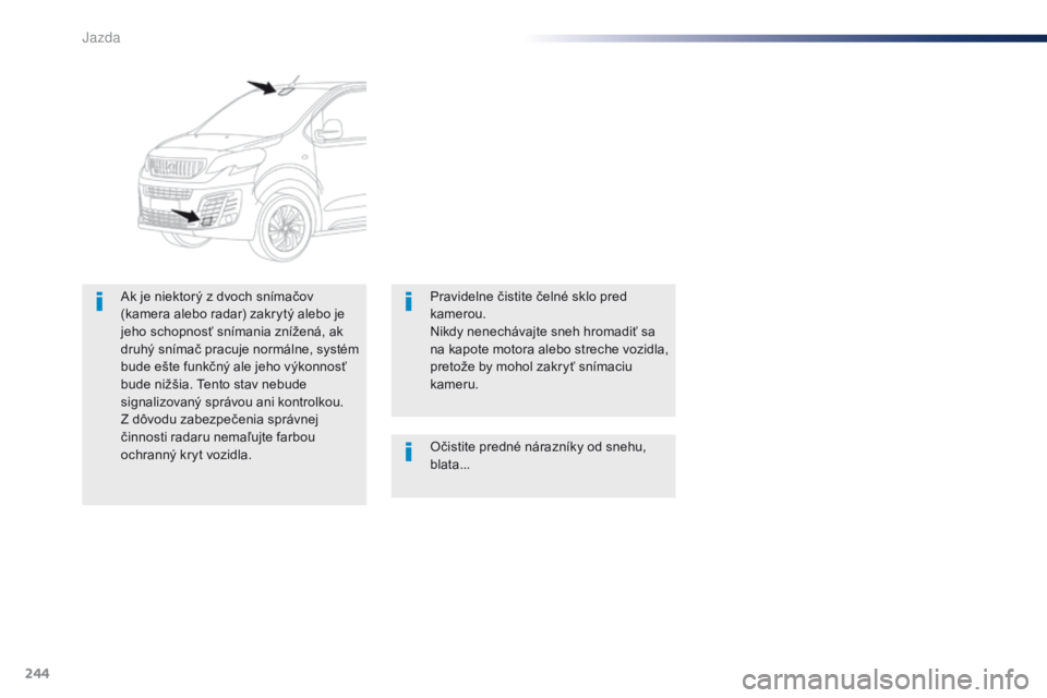 Peugeot Traveller 2016 Užívateľská príručka (in Slovak) 244
Traveller-VP_sk_Chap06_conduite_ed01-2016
Očistite predné nárazníky od snehu,
blata...
Ak je niektorý z dvoch snímačov
(kamera alebo radar) zakrytý alebo je
jeho schopnosť snímania zn Peugeot Traveller 2016 Užívateľská príručka (in Slovak) 244
Traveller-VP_sk_Chap06_conduite_ed01-2016
Očistite predné nárazníky od snehu,
blata...
Ak je niektorý z dvoch snímačov
(kamera alebo radar) zakrytý alebo je
jeho schopnosť snímania zn