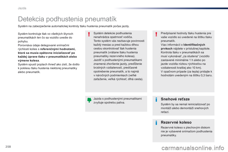 Peugeot Traveller 2016 Užívateľská príručka (in Slovak) 258
Traveller-VP_sk_Chap06_conduite_ed01-2016
Detekcia podhustenia pneumatík
Systém kontroluje tlak vo všetkých štyroch
pneumatikách len čo sa vozidlo uvedie do
pohybu.
Porovnáva údaje dete Peugeot Traveller 2016 Užívateľská príručka (in Slovak) 258
Traveller-VP_sk_Chap06_conduite_ed01-2016
Detekcia podhustenia pneumatík
Systém kontroluje tlak vo všetkých štyroch
pneumatikách len čo sa vozidlo uvedie do
pohybu.
Porovnáva údaje dete