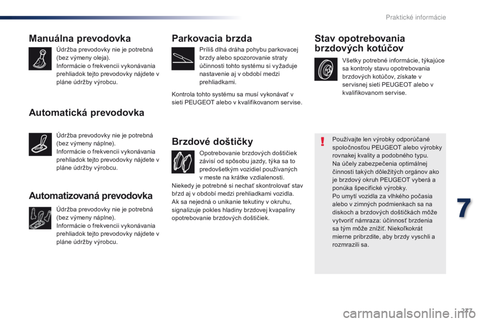 Peugeot Traveller 2016 Užívateľská príručka (in Slovak) 277
Traveller-VP_sk_Chap07_info-pratiques_ed01-2016
Manuálna prevodovka
Údržba prevodovky nie je potrebná
(bez výmeny oleja).
Informácie o frekvencii vykonávania
prehliadok tejto prevodovky n Peugeot Traveller 2016 Užívateľská príručka (in Slovak) 277
Traveller-VP_sk_Chap07_info-pratiques_ed01-2016
Manuálna prevodovka
Údržba prevodovky nie je potrebná
(bez výmeny oleja).
Informácie o frekvencii vykonávania
prehliadok tejto prevodovky n