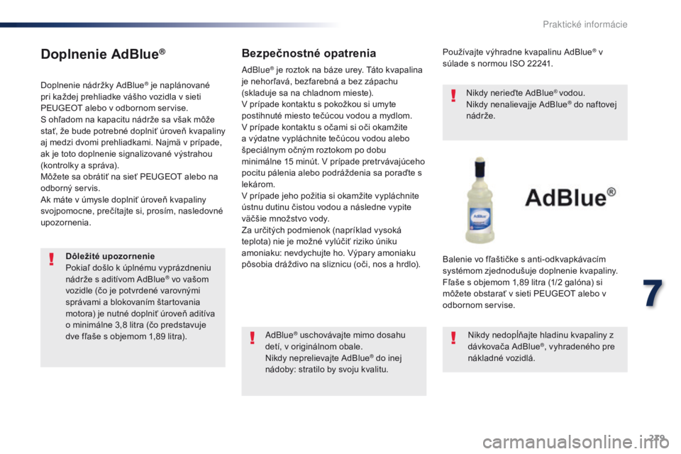 Peugeot Traveller 2016 Užívateľská príručka (in Slovak) 279
Traveller-VP_sk_Chap07_info-pratiques_ed01-2016
Doplnenie AdBlue®
Doplnenie nádržky AdBlue® je naplánované
pri každej prehliadke vášho vozidla v sieti
PEUGEOT alebo v odbornom servise.
Peugeot Traveller 2016 Užívateľská príručka (in Slovak) 279
Traveller-VP_sk_Chap07_info-pratiques_ed01-2016
Doplnenie AdBlue®
Doplnenie nádržky AdBlue® je naplánované
pri každej prehliadke vášho vozidla v sieti
PEUGEOT alebo v odbornom servise.
