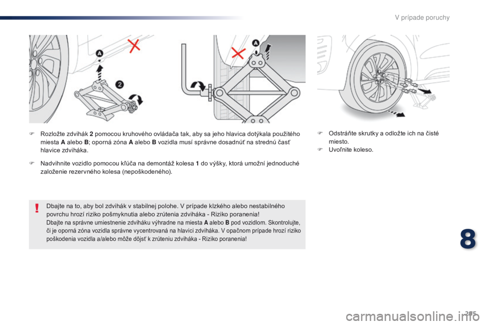 Peugeot Traveller 2016 Užívateľská príručka (in Slovak) 295
Traveller-VP_sk_Chap08_En-cas-de-panne_ed01-2016
Dbajte na to, aby bol zdvihák v stabilnej polohe. V prípade klzkého alebo nestabilného
povrchu hrozí riziko pošmyknutia alebo zrútenia zdvi Peugeot Traveller 2016 Užívateľská príručka (in Slovak) 295
Traveller-VP_sk_Chap08_En-cas-de-panne_ed01-2016
Dbajte na to, aby bol zdvihák v stabilnej polohe. V prípade klzkého alebo nestabilného
povrchu hrozí riziko pošmyknutia alebo zrútenia zdvi