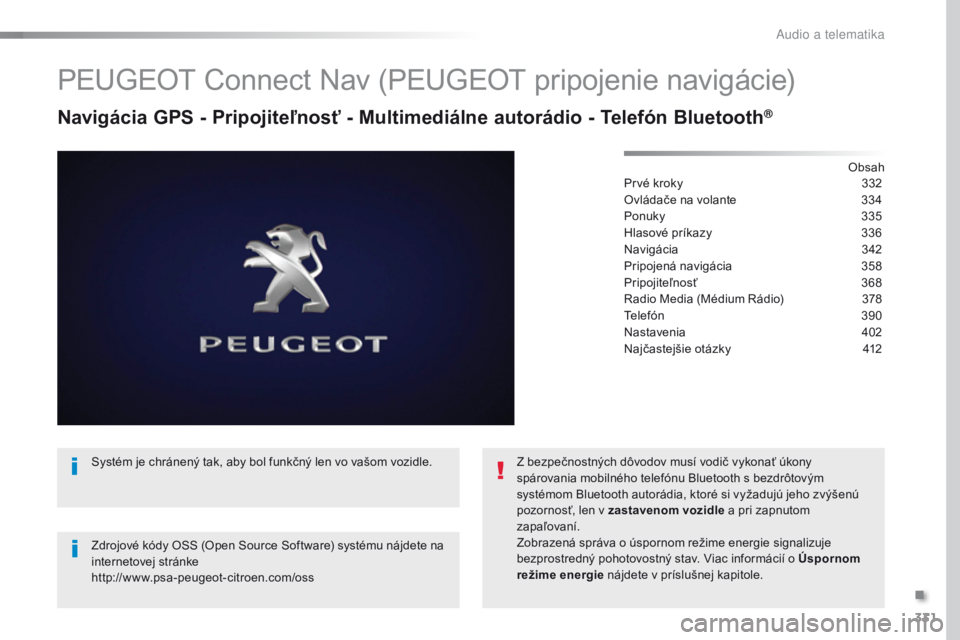 Peugeot Traveller 2016  Užívateľská príručka (in Slovak) 331
Traveller-VP_sk_Chap10b_NAC-1_ed01-2016
PEUGEOT Connect Nav (PEUGEOT pripojenie navigácie)
Navigácia GPS - Pripojiteľnosť - Multimediálne autorádio - Telefón Bluetooth®
Obsah
Prvé kroky
 