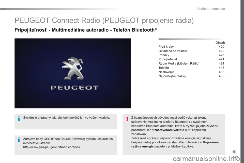 Peugeot Traveller 2016  Užívateľská príručka (in Slovak) 419
Traveller-VP_sk_Chap10c_RCC-1_ed01-2016
PEUGEOT Connect Radio (PEUGEOT pripojenie rádia)
Pripojiteľnosť - Multimediálne autorádio - Telefón Bluetooth®
Obsah
Prvé kroky
 4 20
Ovládače na 