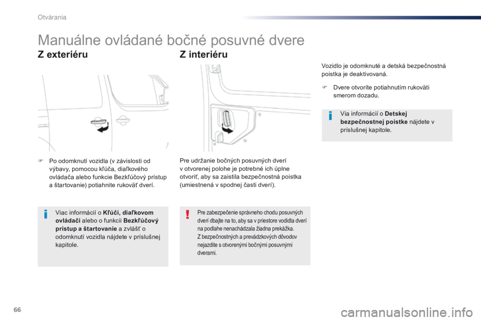 Peugeot Traveller 2016  Užívateľská príručka (in Slovak) 66
Traveller-VP_sk_Chap02_ouvertures_ed01-2016
Manuálne ovládané bočné posuvné dvere
Z exteriéru
F Po odomknutí vozidla (v závislosti od výbavy, pomocou kľúča, diaľkového 
ovládača al