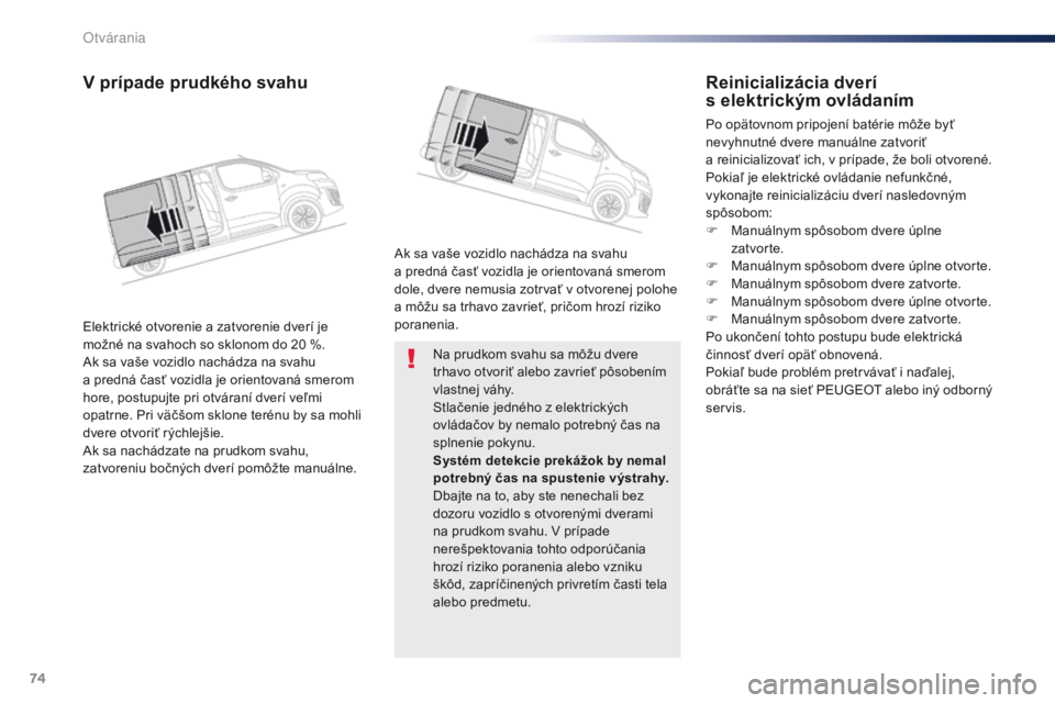 Peugeot Traveller 2016  Užívateľská príručka (in Slovak) 74
Traveller-VP_sk_Chap02_ouvertures_ed01-2016
Na prudkom svahu sa môžu dvere 
trhavo otvoriť alebo zavrieť pôsobením 
vlastnej váhy.
Stlačenie jedného z elektrických 
ovládačov by nemalo 