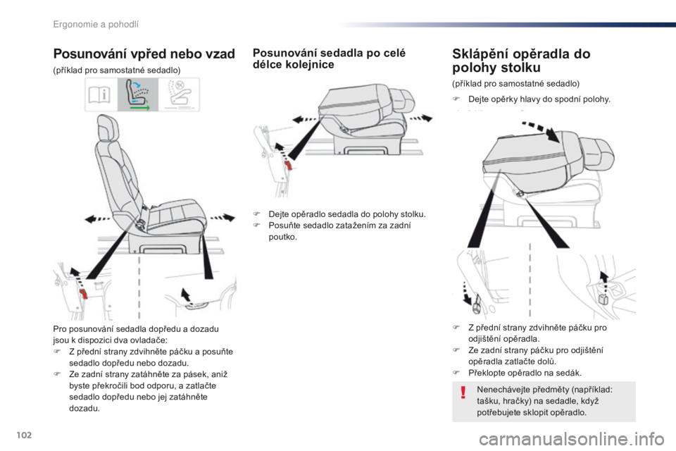 Peugeot Traveller 2016  Návod k obsluze (in Czech) 102
Traveller-VP_cs_Chap03_ergonomie-et-confort_ed01-2016
Pro posunování sedadla dopředu a dozadu 
jsou k dispozici dva ovladače:
F 
Z p
 řední strany zdvihněte páčku a posuňte 
sedadlo dop�