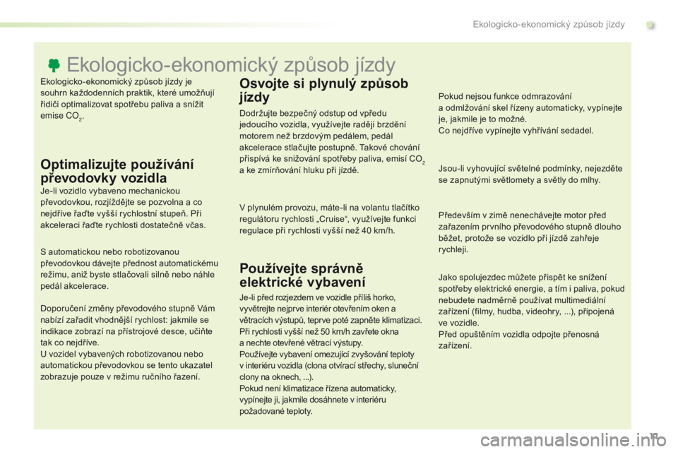 Peugeot Traveller 2016 Návod k obsluze (in Czech) 11
Traveller-VP_cs_Chap00c_eco-conduite_ed01-2016
Ekologicko-ekonomický způsob jízdy je
souhrn každodenních praktik, které umožňují
řidiči optimalizovat spotřebu paliva a snížit
emise Peugeot Traveller 2016 Návod k obsluze (in Czech) 11
Traveller-VP_cs_Chap00c_eco-conduite_ed01-2016
Ekologicko-ekonomický způsob jízdy je
souhrn každodenních praktik, které umožňují
řidiči optimalizovat spotřebu paliva a snížit
emise