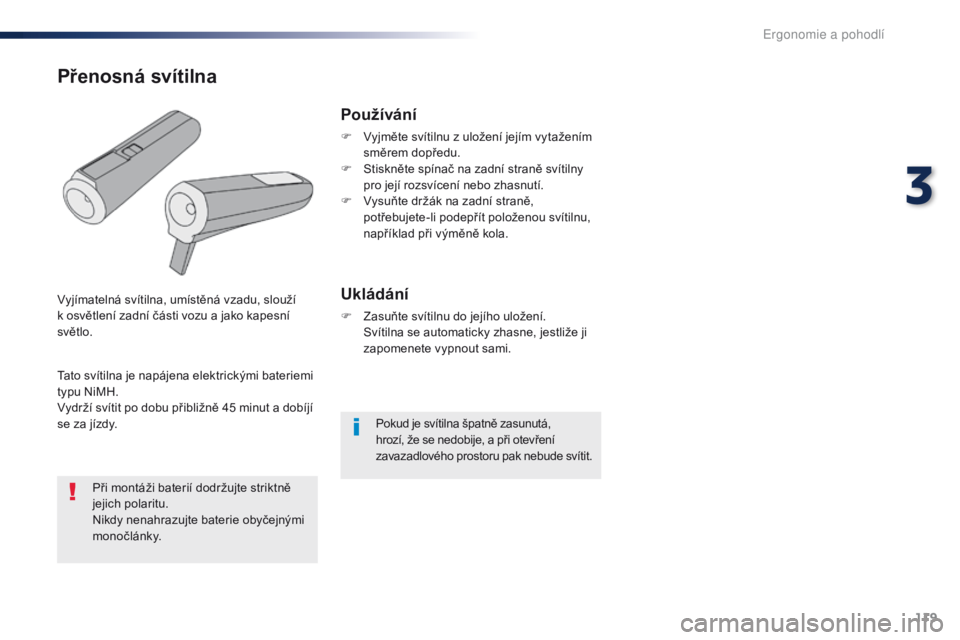 Peugeot Traveller 2016  Návod k obsluze (in Czech) 119
Traveller-VP_cs_Chap03_ergonomie-et-confort_ed01-2016
Pokud je svítilna špatně zasunutá, 
hrozí, že se nedobije, a při otevření 
zavazadlového prostoru pak nebude svítit.
Používání
