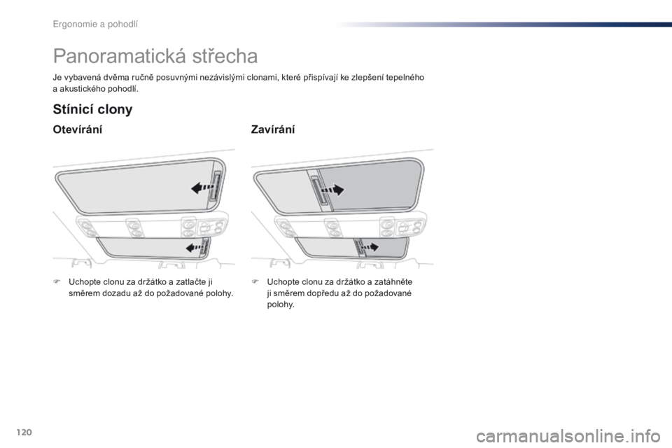 Peugeot Traveller 2016 Návod k obsluze (in Czech) 120
Traveller-VP_cs_Chap03_ergonomie-et-confort_ed01-2016
Panoramatická střecha
Otevírání
Stínicí clony
Zavírání
Je vybavená dvěma ručně posuvnými nezávislými clonami, které přispí Peugeot Traveller 2016 Návod k obsluze (in Czech) 120
Traveller-VP_cs_Chap03_ergonomie-et-confort_ed01-2016
Panoramatická střecha
Otevírání
Stínicí clony
Zavírání
Je vybavená dvěma ručně posuvnými nezávislými clonami, které přispí