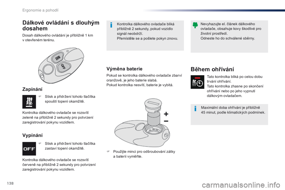 Peugeot Traveller 2016  Návod k obsluze (in Czech) 138
Traveller-VP_cs_Chap03_ergonomie-et-confort_ed01-2016
F Stisk a přidržení tohoto tlačítka zastaví topení okamžitě.
F
 
S
 tisk a přidržení tohoto tlačítka 
spouští topení okamžit