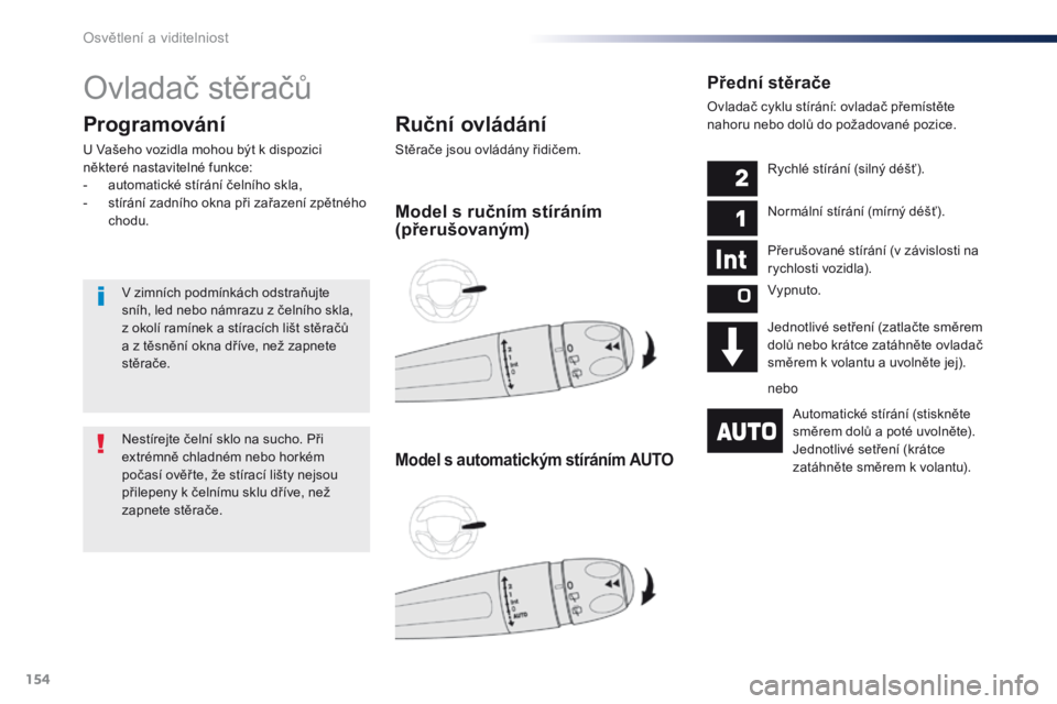 Peugeot Traveller 2016 Návod k obsluze (in Czech) 154
Traveller-VP_cs_Chap04_eclairage-et-visibilite_ed01-2016
Ovladač stěračů
Ruční ovládání
Stěrače jsou ovládány řidičem.
Programování
U Vašeho vozidla mohou být k dispozici
někt Peugeot Traveller 2016 Návod k obsluze (in Czech) 154
Traveller-VP_cs_Chap04_eclairage-et-visibilite_ed01-2016
Ovladač stěračů
Ruční ovládání
Stěrače jsou ovládány řidičem.
Programování
U Vašeho vozidla mohou být k dispozici
někt