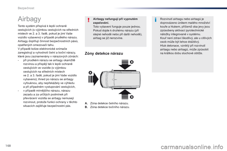 Peugeot Traveller 2016  Návod k obsluze (in Czech) 168
Traveller-VP_cs_Chap05_securite_ed01-2016
Airbagy
Tento systém přispívá k lepší ochraně 
cestujících (s výjimkou cestujících na středních 
místech ve 2. a 3. řadě, pokud je jimi V
