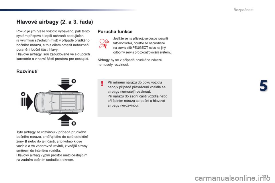 Peugeot Traveller 2016  Návod k obsluze (in Czech) 171
Traveller-VP_cs_Chap05_securite_ed01-2016
Pokud je jimi Vaše vozidlo vybaveno, pak tento 
systém přispívá k lepší ochraně cestujících 
(s  výjimkou středních míst) v případě prudk
