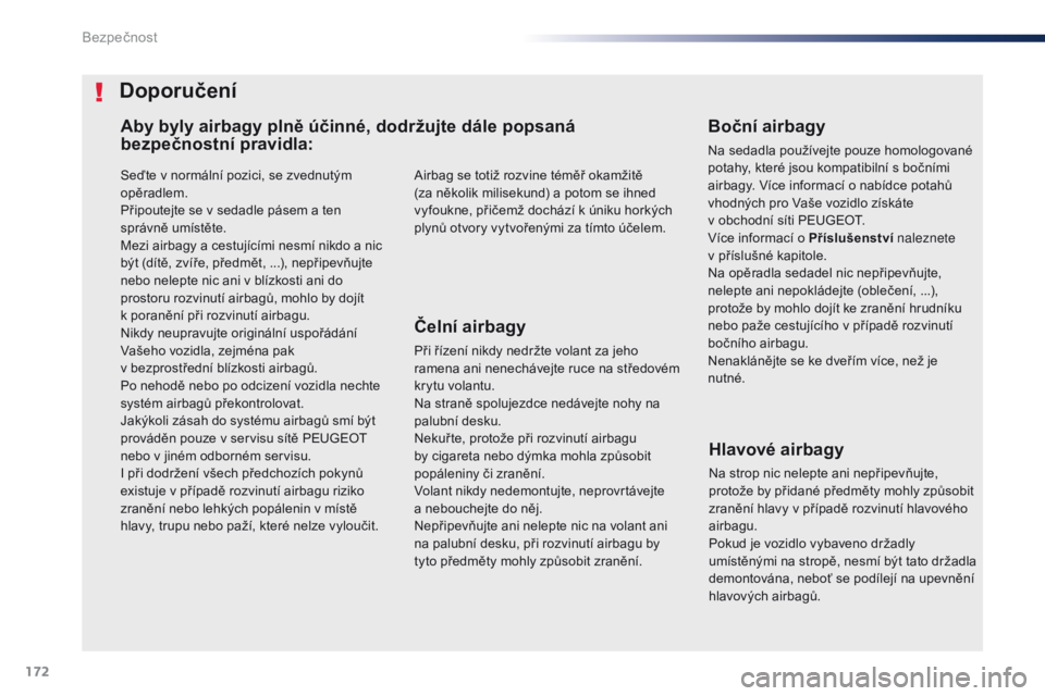 Peugeot Traveller 2016  Návod k obsluze (in Czech) 172
Traveller-VP_cs_Chap05_securite_ed01-2016
Seďte v normální pozici, se zvednutým 
opěradlem.
Připoutejte se v sedadle pásem a ten 
správně umístěte.
Mezi airbagy a cestujícími nesmí n