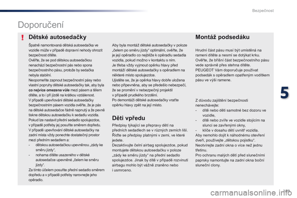 Peugeot Traveller 2016  Návod k obsluze (in Czech) 189
Traveller-VP_cs_Chap05_securite_ed01-2016
Dětské autosedačkyMontáž podsedáku
Doporučení
Předpisy týkající se přepravy dětí na 
předních sedadlech se v různých zemích liší. 
