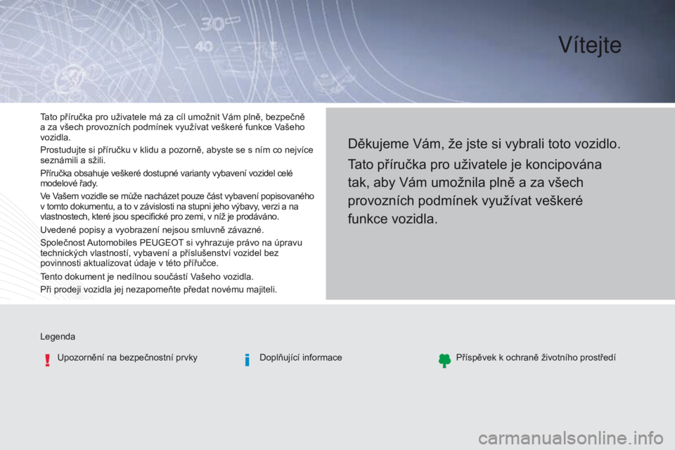Peugeot Traveller 2016 Návod k obsluze (in Czech) Vítejte
LegendaUpozornění na bezpečnostní prvky Doplňující informacePříspěvek k ochraně životního prostředí
Děkujeme Vám, že jste si vybrali toto vozidlo.
Tato příručka pro uživ Peugeot Traveller 2016 Návod k obsluze (in Czech) Vítejte
LegendaUpozornění na bezpečnostní prvky Doplňující informacePříspěvek k ochraně životního prostředí
Děkujeme Vám, že jste si vybrali toto vozidlo.
Tato příručka pro uživ