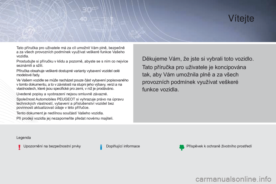 Peugeot Traveller 2016  Návod k obsluze (in Czech) Vítejte
LegendaUpozornění na bezpečnostní prvky Doplňující informacePříspěvek k ochraně životního prostředí
Děkujeme Vám, že jste si vybrali toto vozidlo.
Tato příručka pro uživ