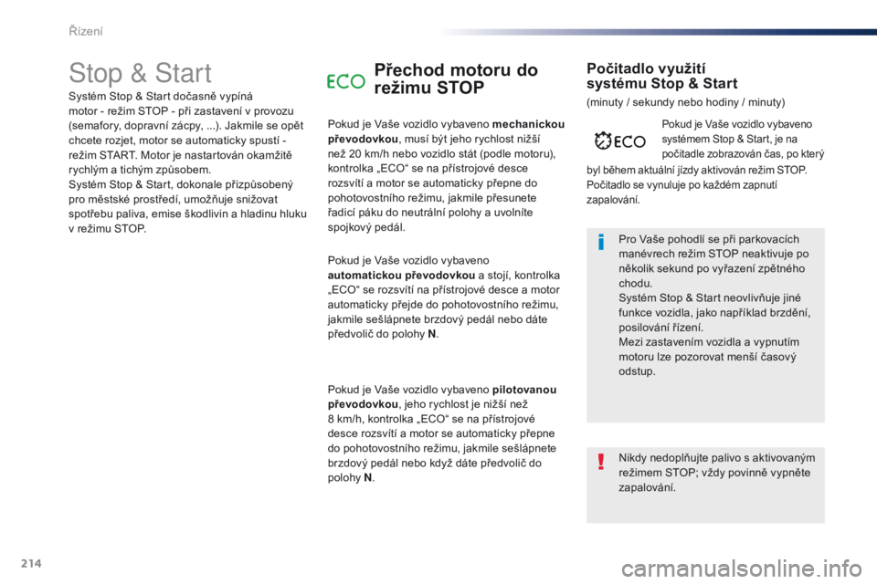 Peugeot Traveller 2016  Návod k obsluze (in Czech) 214
Traveller-VP_cs_Chap06_conduite_ed01-2016
Stop & StartPřechod motoru do 
režimu STOP
Pokud je Vaše vozidlo vybaveno mechanickou 
převodovkou, musí být jeho rychlost nižší 
než 20 km/h ne