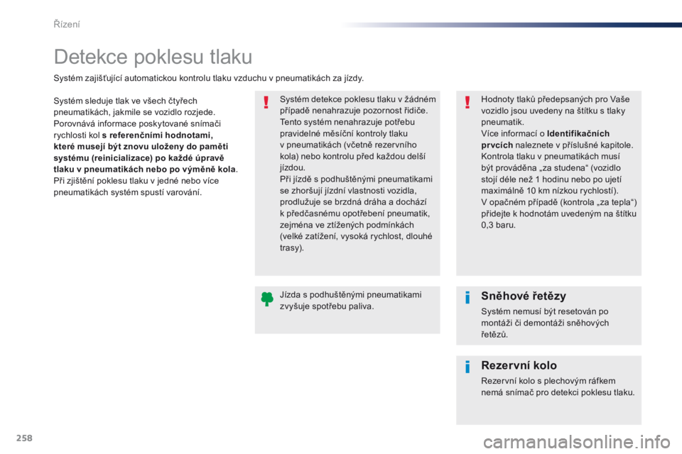 Peugeot Traveller 2016 Návod k obsluze (in Czech) 258
Traveller-VP_cs_Chap06_conduite_ed01-2016
Detekce poklesu tlaku
Systém sleduje tlak ve všech čtyřech
pneumatikách, jakmile se vozidlo rozjede.
Porovnává informace poskytované snímači
r Peugeot Traveller 2016 Návod k obsluze (in Czech) 258
Traveller-VP_cs_Chap06_conduite_ed01-2016
Detekce poklesu tlaku
Systém sleduje tlak ve všech čtyřech
pneumatikách, jakmile se vozidlo rozjede.
Porovnává informace poskytované snímači
r