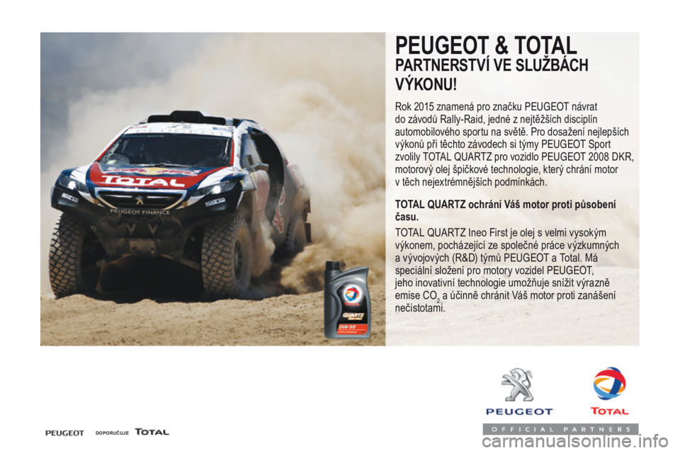 Peugeot Traveller 2016 Návod k obsluze (in Czech) Traveller-VP_cs_Chap07_info-pratiques_ed01-2016
DOPORUČUJE
PEUGEOT & TOTAL
PARTNERSTVÍ VE SLUŽBÁCH
V ÝKONU!
Rok 2015 znamená pro značku Peugeot návrat
do závodů Rally-Raid, jedné z nejtě Peugeot Traveller 2016 Návod k obsluze (in Czech) Traveller-VP_cs_Chap07_info-pratiques_ed01-2016
DOPORUČUJE
PEUGEOT & TOTAL
PARTNERSTVÍ VE SLUŽBÁCH
V ÝKONU!
Rok 2015 znamená pro značku Peugeot návrat
do závodů Rally-Raid, jedné z nejtě
