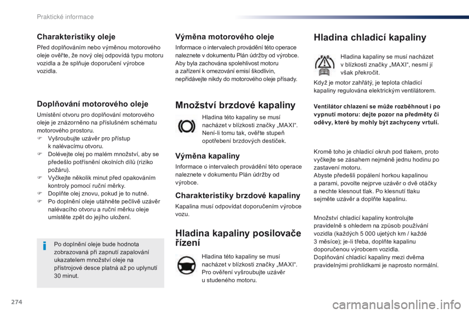 Peugeot Traveller 2016 Návod k obsluze (in Czech) 274
Traveller-VP_cs_Chap07_info-pratiques_ed01-2016
Charakteristiky oleje
Před doplňováním nebo výměnou motorového
oleje ověř te, že nový olej odpovídá typu motoru
vozidla a že splňuj Peugeot Traveller 2016 Návod k obsluze (in Czech) 274
Traveller-VP_cs_Chap07_info-pratiques_ed01-2016
Charakteristiky oleje
Před doplňováním nebo výměnou motorového
oleje ověř te, že nový olej odpovídá typu motoru
vozidla a že splňuj
