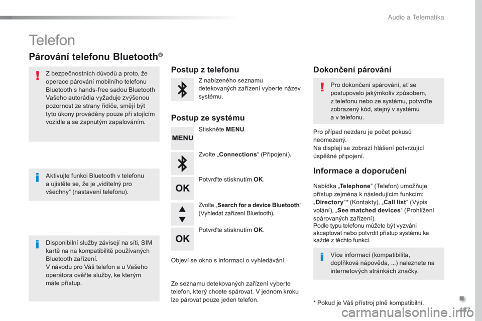 Peugeot Traveller 2016  Návod k obsluze (in Czech) 487
Traveller-VP_cs_Chap10d_RD6_ed01-2016
Telefon
Párování telefonu Bluetooth®
Z bezpečnostních důvodů a proto, že 
operace párování mobilního telefonu 
Bluetooth s hands-free sadou Bluet