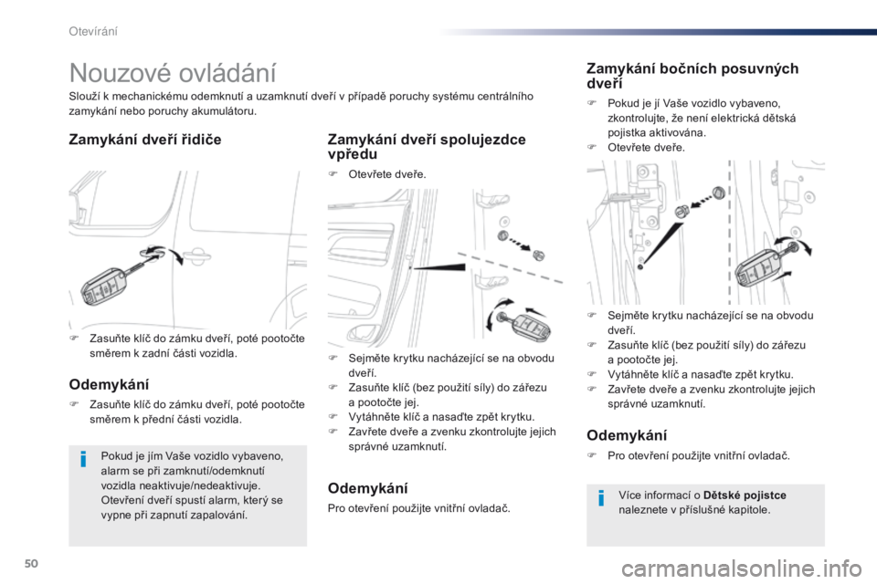 Peugeot Traveller 2016  Návod k obsluze (in Czech) 50
Traveller-VP_cs_Chap02_ouvertures_ed01-2016
Nouzové ovládání
Zamykání dveří řidičeZamykání dveří spolujezdce 
vpředu
F Otevřete dveře.
Slouží k mechanickému odemknutí a uzamknu