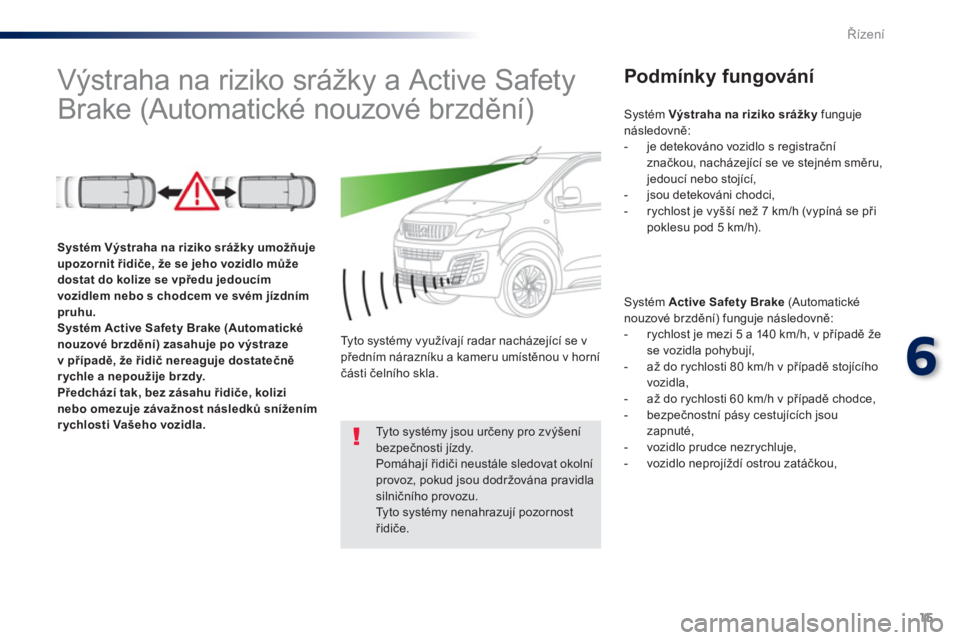 Peugeot Traveller 2016 Návod k obsluze (in Czech) 15
6
Řízení
Výstraha na riziko srážky a Active Safety
Brake (Automatické nouzové brzdění)
Podmínky fungování
Systém Active Safety Brake
(Automatické
Peugeot Traveller 2016 Návod k obsluze (in Czech) 15
6
Řízení
Výstraha na riziko srážky a Active Safety
Brake (Automatické nouzové brzdění)
Podmínky fungování
Systém Active Safety Brake
(Automatické
