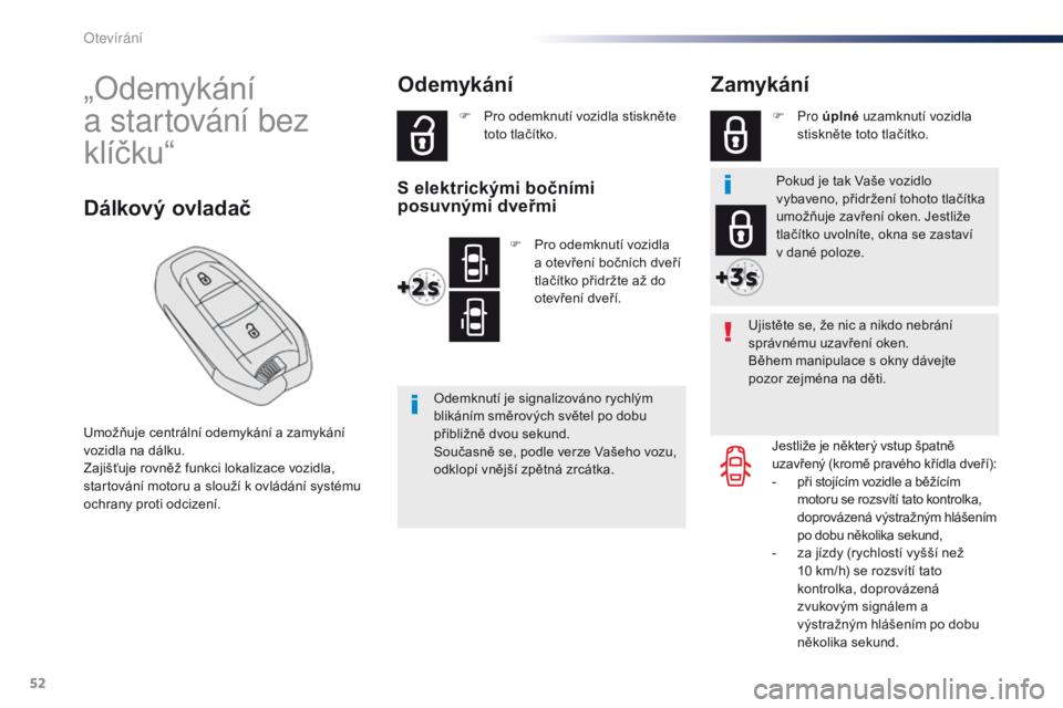 Peugeot Traveller 2016  Návod k obsluze (in Czech) 52
Traveller-VP_cs_Chap02_ouvertures_ed01-2016
„Odemykání 
a  startování bez 
klíčku“
Umožňuje centrální odemykání a zamykání 
vozidla na dálku.
Zajišťuje rovněž funkci lokaliza