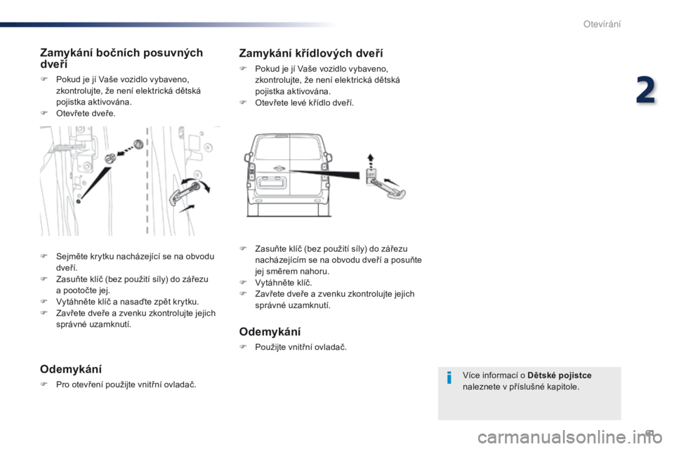 Peugeot Traveller 2016 Návod k obsluze (in Czech) 61
Traveller-VP_cs_Chap02_ouvertures_ed01-2016
Více informací o Dětské pojistce
naleznete v příslušné kapitole.
Zamykání bočních posuvných
dveří
F Pokud je jí Vaše vozidlo vybaveno, Peugeot Traveller 2016 Návod k obsluze (in Czech) 61
Traveller-VP_cs_Chap02_ouvertures_ed01-2016
Více informací o Dětské pojistce
naleznete v příslušné kapitole.
Zamykání bočních posuvných
dveří
F Pokud je jí Vaše vozidlo vybaveno,