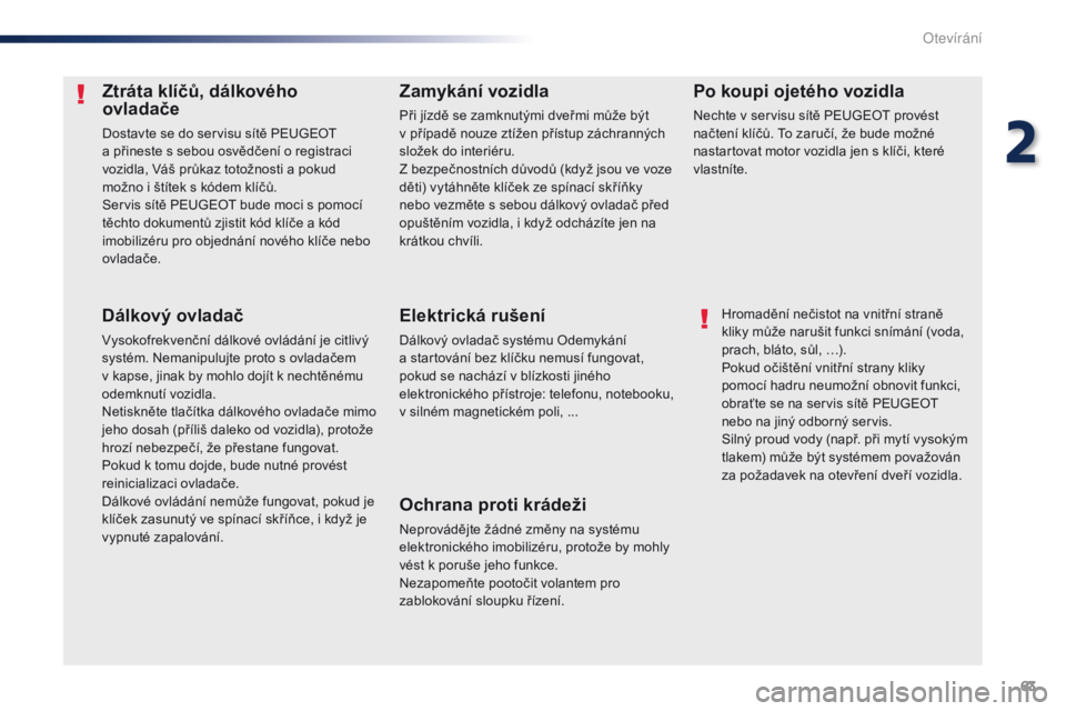 Peugeot Traveller 2016 Návod k obsluze (in Czech) 63
Traveller-VP_cs_Chap02_ouvertures_ed01-2016
Ztráta klíčů, dálkového
ovladače
Dostavte se do servisu sítě PEUGEOT
a přineste s sebou osvědčení o registraci
vozidla, Váš průkaz to Peugeot Traveller 2016 Návod k obsluze (in Czech) 63
Traveller-VP_cs_Chap02_ouvertures_ed01-2016
Ztráta klíčů, dálkového
ovladače
Dostavte se do servisu sítě PEUGEOT
a přineste s sebou osvědčení o registraci
vozidla, Váš průkaz to