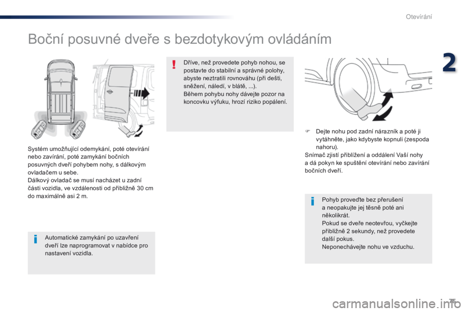 Peugeot Traveller 2016  Návod k obsluze (in Czech) 75
Traveller-VP_cs_Chap02_ouvertures_ed01-2016
Automatické zamykání po uzavření 
dveří lze naprogramovat v nabídce pro 
nastavení vozidla.
Boční posuvné dveře s bezdotykovým ovládáním