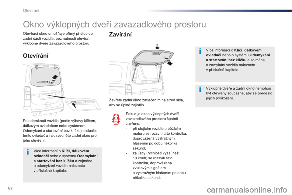 Peugeot Traveller 2016 Návod k obsluze (in Czech) 82
Traveller-VP_cs_Chap02_ouvertures_ed01-2016
Více informací o Klíči, dálkovém
ovladači nebo o systému Odemykání
a star tování bez klíčku a zejména
o odemykání vozidla naleznete
Peugeot Traveller 2016 Návod k obsluze (in Czech) 82
Traveller-VP_cs_Chap02_ouvertures_ed01-2016
Více informací o Klíči, dálkovém
ovladači nebo o systému Odemykání
a star tování bez klíčku a zejména
o odemykání vozidla naleznete