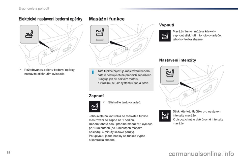 Peugeot Traveller 2016  Návod k obsluze (in Czech) 92
Traveller-VP_cs_Chap03_ergonomie-et-confort_ed01-2016
Elektrické nastavení bederní opěrky
Masážní funkci můžete kdykoliv 
vypnout stisknutím tohoto ovladače, 
jeho kontrolka zhasne.
Vypn