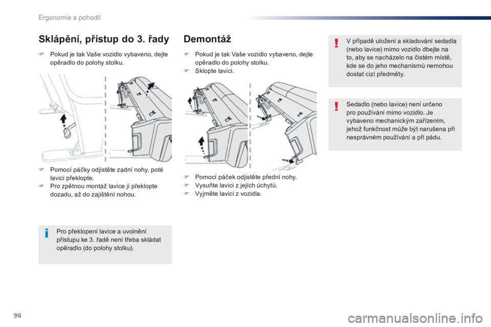 Peugeot Traveller 2016  Návod k obsluze (in Czech) 96
Traveller-VP_cs_Chap03_ergonomie-et-confort_ed01-2016
F Pokud je tak Vaše vozidlo vybaveno, dejte opěradlo do polohy stolku.
Sklápění, přístup do 3. řady Demontáž
F Pokud je tak Vaše voz