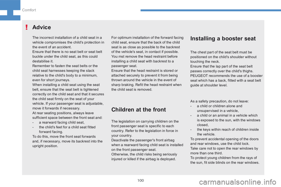 Peugeot 208 2015 Owners Manual - RHD (UK, Australia) 100
208_en_Chap04_confort_ed01-2015
The incorrect installation of a child seat in a
vehicle compromises the child's protection in
the event of an accident.
Ensure that there is no seat belt or s Peugeot 208 2015 Owners Manual - RHD (UK, Australia) 100
208_en_Chap04_confort_ed01-2015
The incorrect installation of a child seat in a
vehicle compromises the child's protection in
the event of an accident.
Ensure that there is no seat belt or s