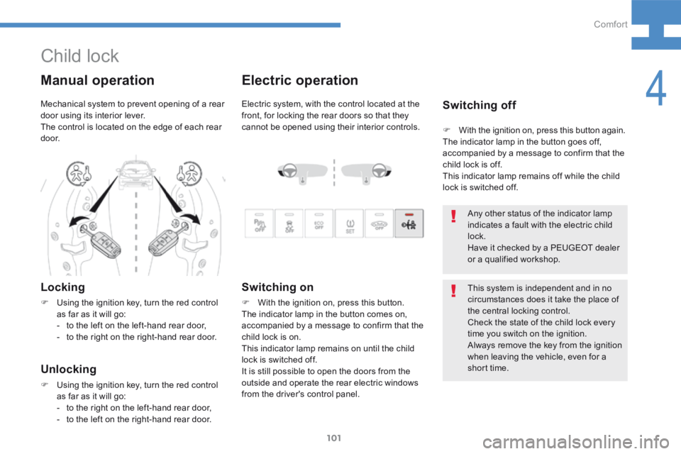 Peugeot 208 2015 Owners Manual - RHD (UK, Australia) 101
208_en_Chap04_confort_ed01-2015
Electric operation
Electric system, with the control located at the
front, for locking the rear doors so that they
cannot be opened using their interior controls. Peugeot 208 2015 Owners Manual - RHD (UK, Australia) 101
208_en_Chap04_confort_ed01-2015
Electric operation
Electric system, with the control located at the
front, for locking the rear doors so that they
cannot be opened using their interior controls.