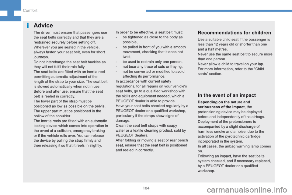 Peugeot 208 2015 Owners Manual - RHD (UK, Australia) 104
208_en_Chap04_confort_ed01-2015
Advice
The driver must ensure that passengers use
the seat belts correctly and that they are all
restrained securely before setting off.
Wherever you are seated i Peugeot 208 2015 Owners Manual - RHD (UK, Australia) 104
208_en_Chap04_confort_ed01-2015
Advice
The driver must ensure that passengers use
the seat belts correctly and that they are all
restrained securely before setting off.
Wherever you are seated i