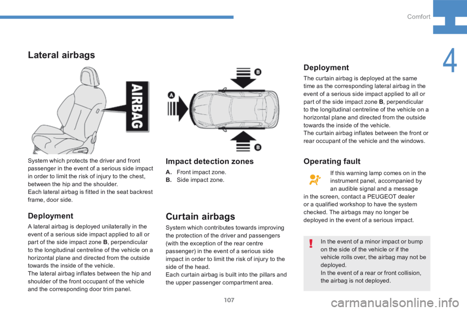 Peugeot 208 2015 Owners Manual - RHD (UK, Australia) 107
208_en_Chap04_confort_ed01-2015
Lateral airbags
Deployment
A lateral airbag is deployed unilaterally in the
event of a serious side impact applied to all or
part of the side impact zone B, perpe Peugeot 208 2015 Owners Manual - RHD (UK, Australia) 107
208_en_Chap04_confort_ed01-2015
Lateral airbags
Deployment
A lateral airbag is deployed unilaterally in the
event of a serious side impact applied to all or
part of the side impact zone B, perpe