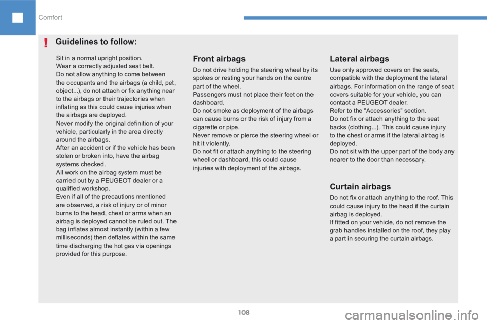 Peugeot 208 2015 Owners Manual - RHD (UK, Australia) 108
208_en_Chap04_confort_ed01-2015
Sit in a normal upright position.
Wear a correctly adjusted seat belt.
Do not allow anything to come between
the occupants and the airbags (a child, pet,
object.. Peugeot 208 2015 Owners Manual - RHD (UK, Australia) 108
208_en_Chap04_confort_ed01-2015
Sit in a normal upright position.
Wear a correctly adjusted seat belt.
Do not allow anything to come between
the occupants and the airbags (a child, pet,
object..
