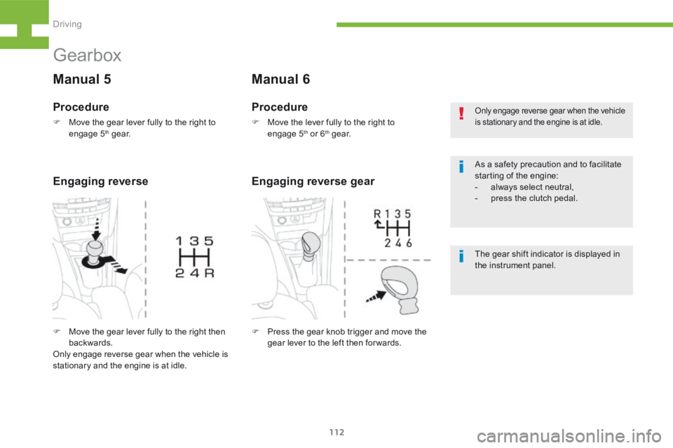Peugeot 208 2015  Owners Manual - RHD (UK, Australia) 112
208_en_Chap05_conduite_ed01-2015
Only engage reverse gear when the vehicle 
is stationary and the engine is at idle.
As a safety precaution and to facilitate 
starting of the engine:
- always sele