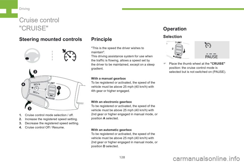 Peugeot 208 2015  Owners Manual - RHD (UK, Australia) 128
208_en_Chap05_conduite_ed01-2015
Cruise control
Steering mounted controls
1.  Cruise control mode selection / off.
2.   Increase the registered speed setting.
3.   Decrease the registered speed se
