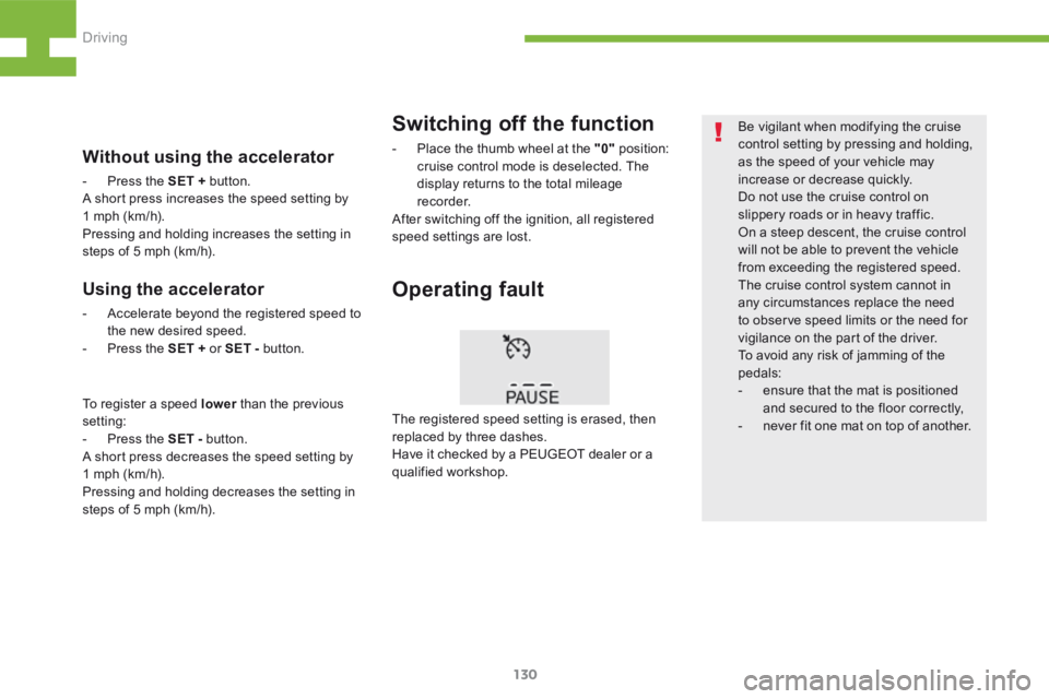 Peugeot 208 2015  Owners Manual - RHD (UK, Australia) 130
208_en_Chap05_conduite_ed01-2015
Be vigilant when modifying the cruise 
control setting by pressing and holding, 
as the speed of your vehicle may 
increase or decrease quickly.
Do not use the cru