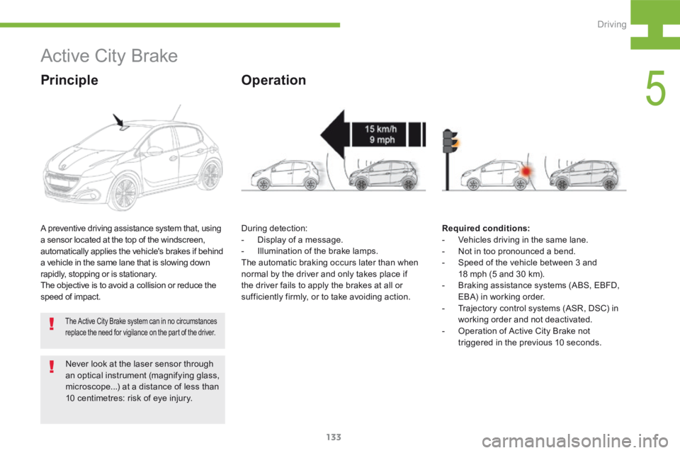 Peugeot 208 2015  Owners Manual - RHD (UK, Australia) 133
208_en_Chap05_conduite_ed01-2015
Never look at the laser sensor through 
an optical instrument (magnifying glass, 
microscope...) at a distance of less than 
10 centimetres: risk of eye injury.
Ac