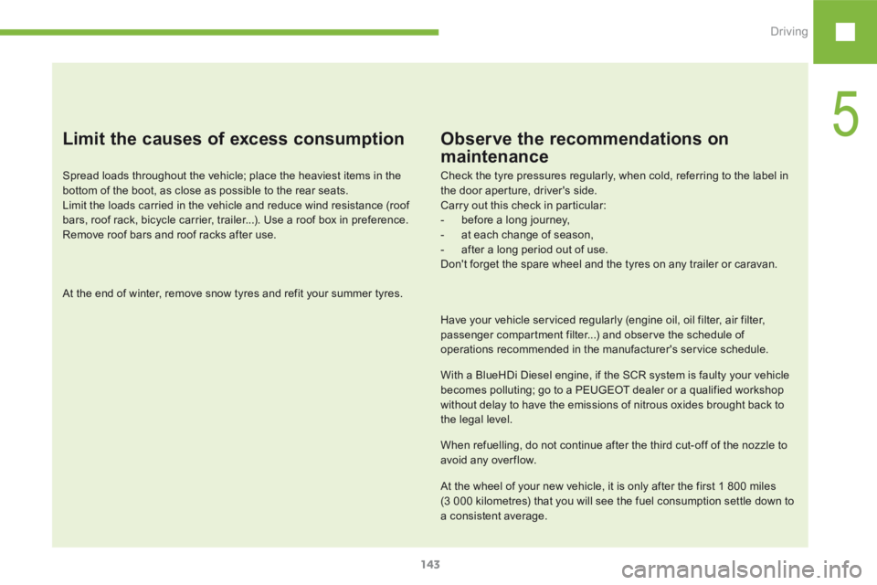 Peugeot 208 2015  Owners Manual - RHD (UK, Australia) 143
208_en_Chap05_conduite_ed01-2015
Limit the causes of excess consumption
Spread loads throughout the vehicle; place the heaviest items in the 
bottom of the boot, as close as possible to the rear s