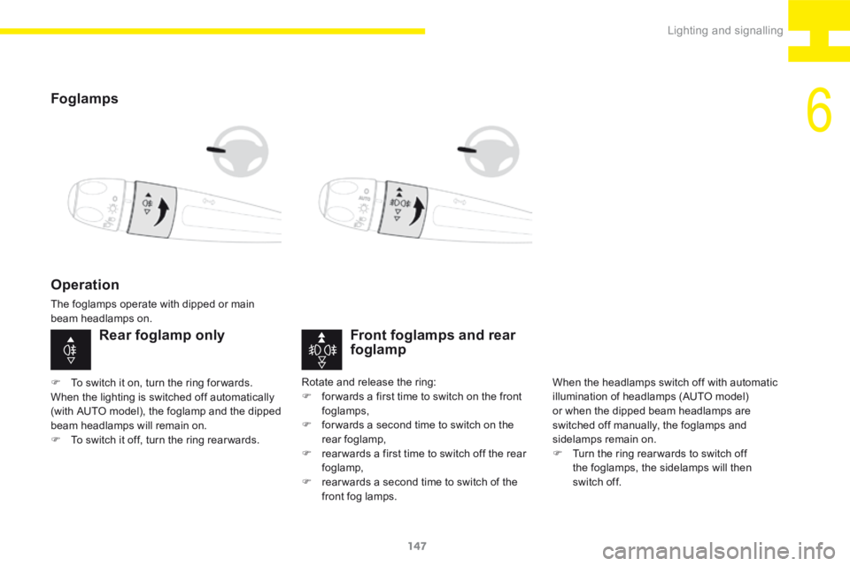 Peugeot 208 2015  Owners Manual - RHD (UK, Australia) 147
208_en_Chap06_Feux-Signalisations_ed01-2015
FoglampsFront foglamps and rear 
foglamp
When the headlamps switch off with automatic 
illumination of headlamps (AUTO model) 
or when the dipped beam h