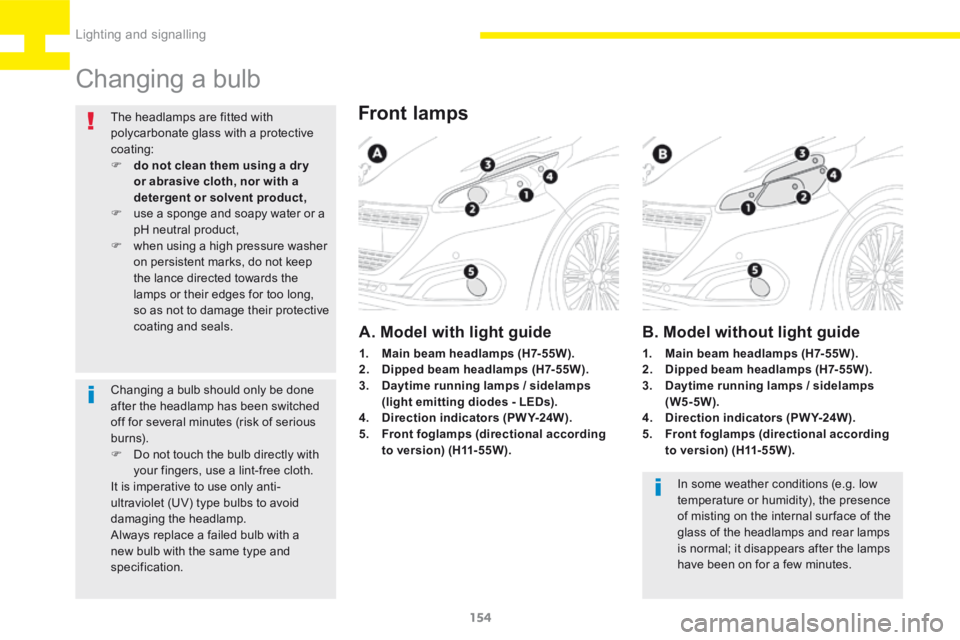 Peugeot 208 2015  Owners Manual - RHD (UK, Australia) 154
208_en_Chap06_Feux-Signalisations_ed01-2015
Changing a bulb
Front lamps
A. Model with light guide
In some weather conditions (e.g. low 
temperature or humidity), the presence 
of misting on the in