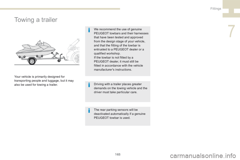 Peugeot 208 2015  Owners Manual - RHD (UK, Australia) 165
208_en_Chap07_ Amenagements_ed01-2015
Towing a trailer
We recommend the use of genuine 
PEUGEOT towbars and their harnesses 
that have been tested and approved 
from the design stage of your vehic