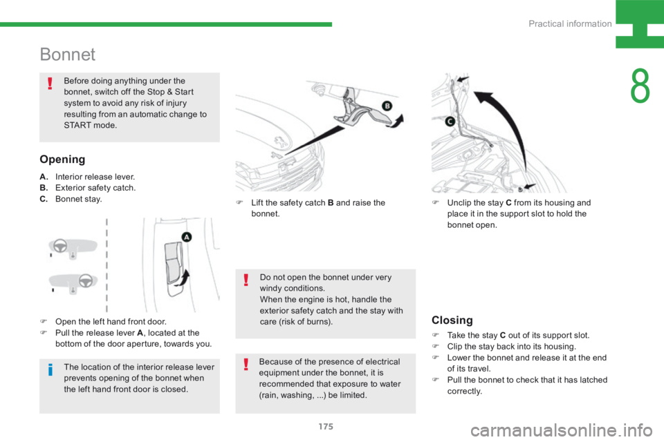 Peugeot 208 2015  Owners Manual - RHD (UK, Australia) 175
208_en_Chap08_Informations-pratiques_ed01-2015
Bonnet
The location of the interior release lever 
prevents opening of the bonnet when 
the left hand front door is closed.
Before doing anything und